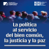 La política al servicio del bien común, la justicia y la paz